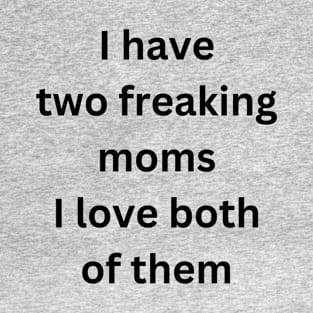 I have two freaking amazing moms T-Shirt